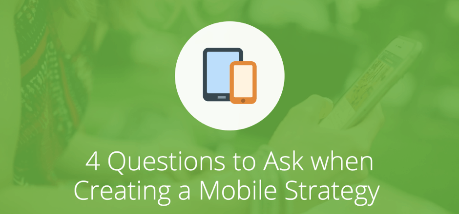 4 Questions to Ask when Creating a Mobile Strategy