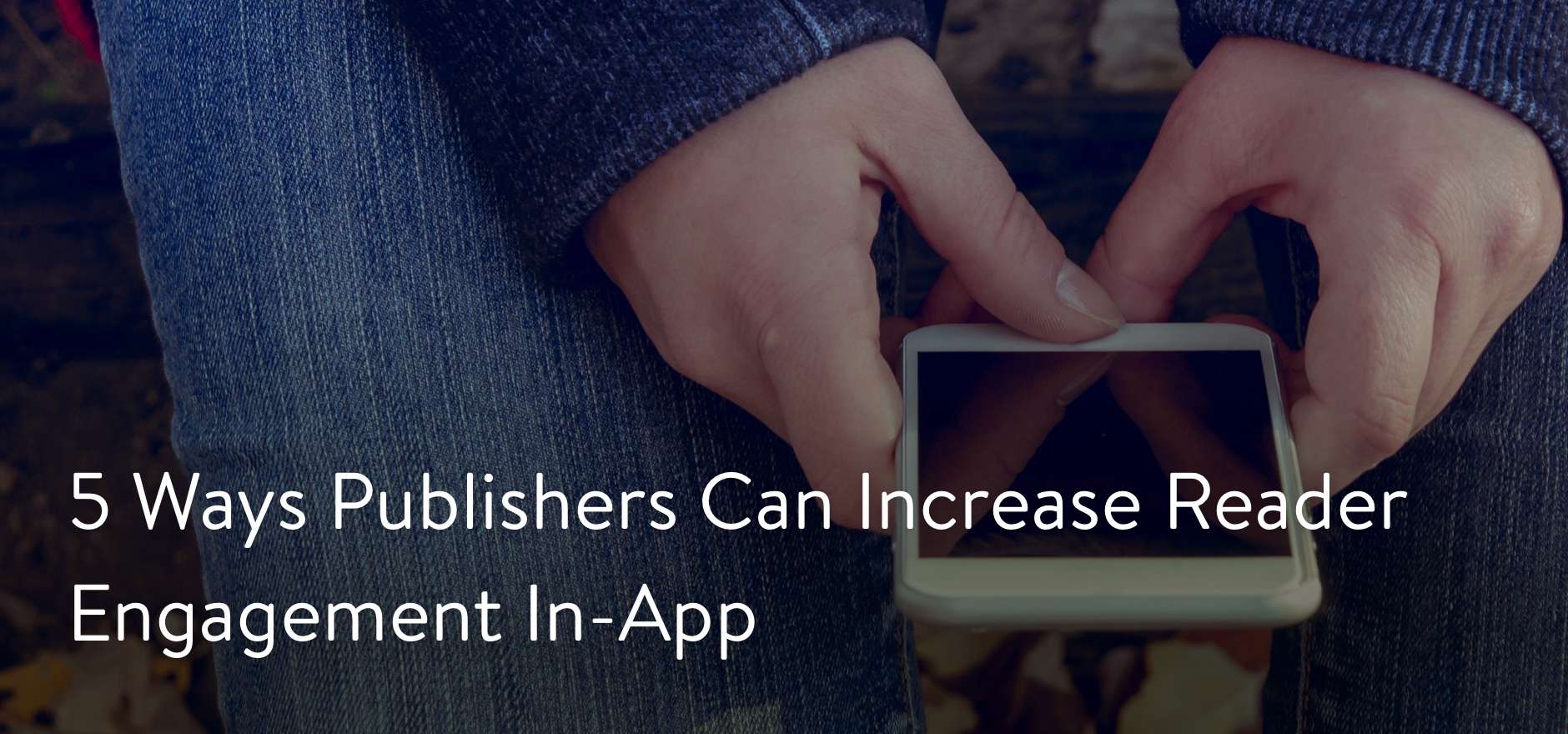 How To Increase Reader Engagement: 5 Tips For Publishers