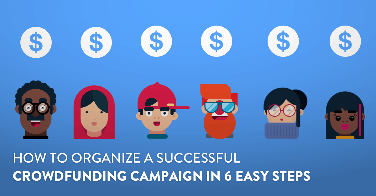 How To Organize A Successful Crowdfunding Campaign In 6 Steps